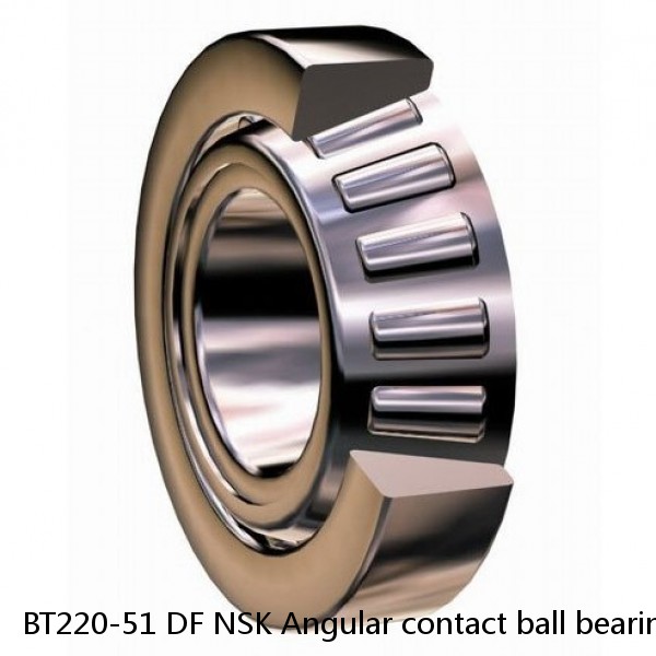 BT220-51 DF NSK Angular contact ball bearing
