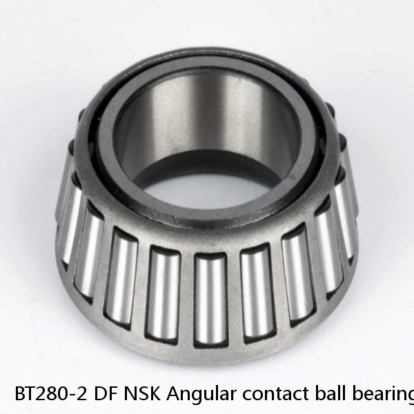 BT280-2 DF NSK Angular contact ball bearing